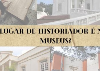 Lugar de historiador é nos museus?