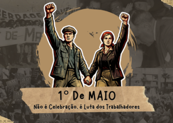 1º de Maio: Não é Celebração, é Luta dos Trabalhadores